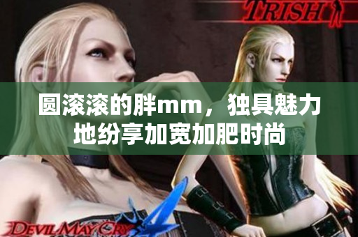 圓滾滾的胖mm，獨具魅力地紛享加寬加肥時尚
