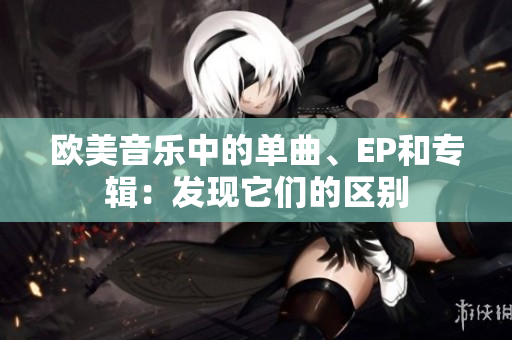 歐美音樂中的單曲、EP和專輯：發(fā)現(xiàn)它們的區(qū)別