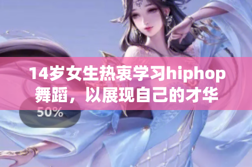 14歲女生熱衷學(xué)習(xí)hiphop舞蹈，以展現(xiàn)自己的才華