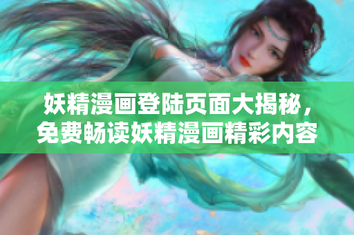 妖精漫畫登陸頁面大揭秘，免費暢讀妖精漫畫精彩內(nèi)容
