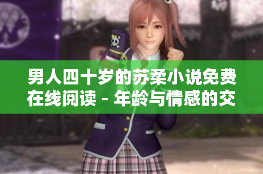 男人四十歲的蘇柔小說免費在線閱讀 - 年齡與情感的交匯