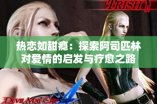 熱戀如甜癮：探索阿司匹林對(duì)愛(ài)情的啟發(fā)與療愈之路