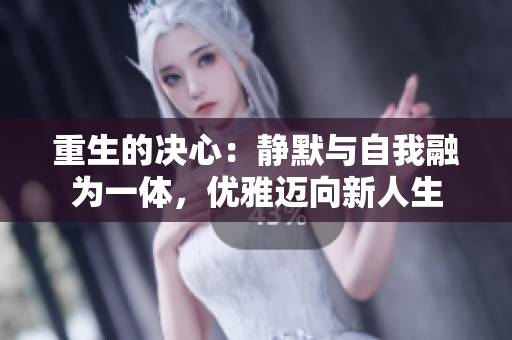 重生的決心：靜默與自我融為一體，優(yōu)雅邁向新人生