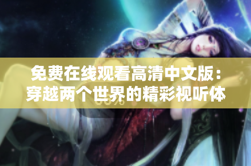 免費在線觀看高清中文版：穿越兩個世界的精彩視聽體驗