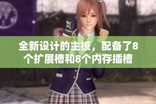 全新設計的主板，配備了8個擴展槽和8個內(nèi)存插槽