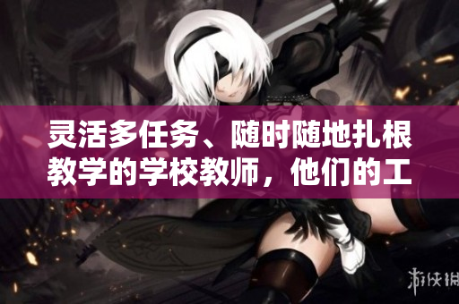 靈活多任務、隨時隨地扎根教學的學校教師，他們的工作之道