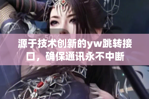 源于技術(shù)創(chuàng)新的yw跳轉(zhuǎn)接口，確保通訊永不中斷