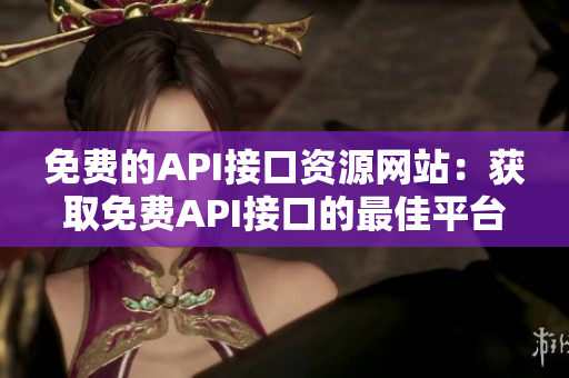 免費的API接口資源網(wǎng)站：獲取免費API接口的最佳平臺