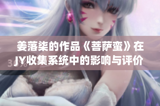 姜落柒的作品《菩薩蠻》在JY收集系統(tǒng)中的影響與評價