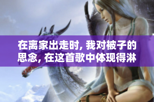 在離家出走時, 我對被子的思念, 在這首歌中體現(xiàn)得淋漓盡致