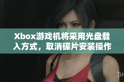 Xbox游戲機(jī)將采用光盤(pán)載入方式，取消碟片安裝操作