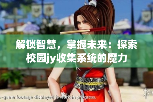 解鎖智慧，掌握未來：探索校園jy收集系統(tǒng)的魔力