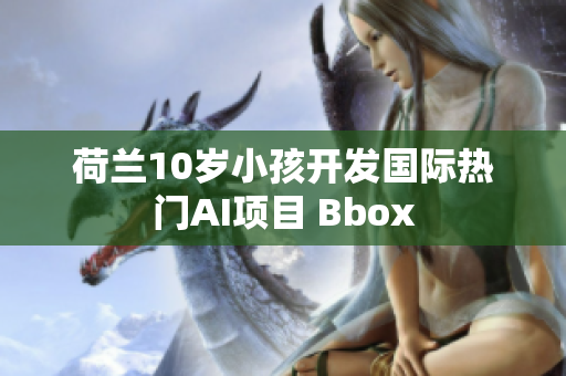 荷蘭10歲小孩開發(fā)國(guó)際熱門AI項(xiàng)目 Bbox