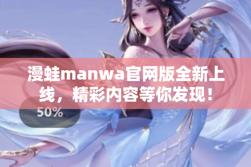 漫蛙manwa官網(wǎng)版全新上線，精彩內(nèi)容等你發(fā)現(xiàn)！