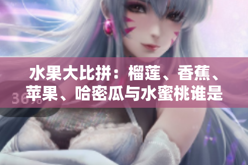 水果大比拼：榴蓮、香蕉、蘋果、哈密瓜與水蜜桃誰是最營養(yǎng)？