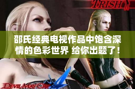 邵氏經(jīng)典電視作品中飽含深情的色彩世界 給你出題了！