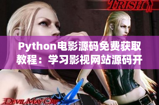 Python電影源碼免費(fèi)獲取教程：學(xué)習(xí)影視網(wǎng)站源碼開發(fā)技巧
